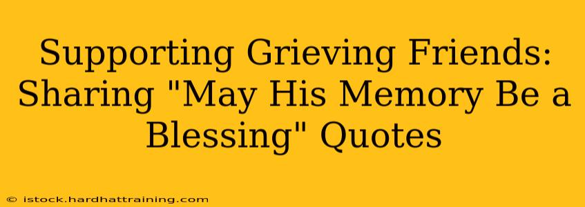 Supporting Grieving Friends: Sharing "May His Memory Be a Blessing" Quotes