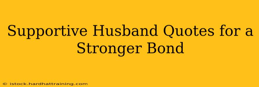 Supportive Husband Quotes for a Stronger Bond