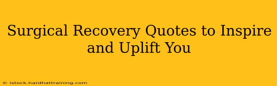Surgical Recovery Quotes to Inspire and Uplift You