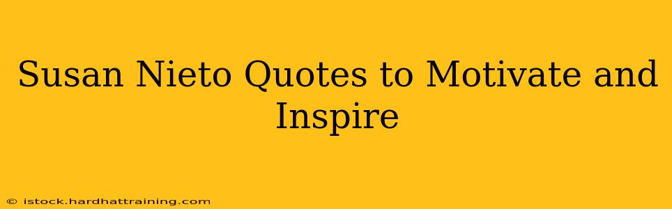 Susan Nieto Quotes to Motivate and Inspire