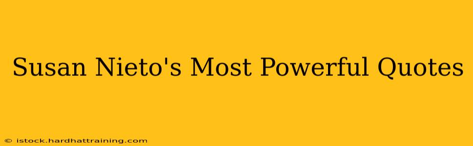 Susan Nieto's Most Powerful Quotes