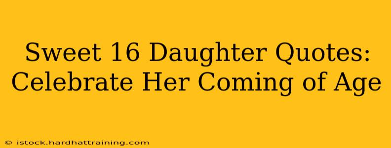 Sweet 16 Daughter Quotes: Celebrate Her Coming of Age