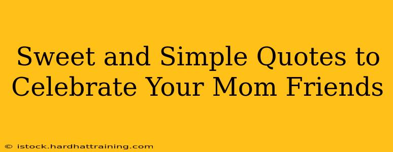 Sweet and Simple Quotes to Celebrate Your Mom Friends