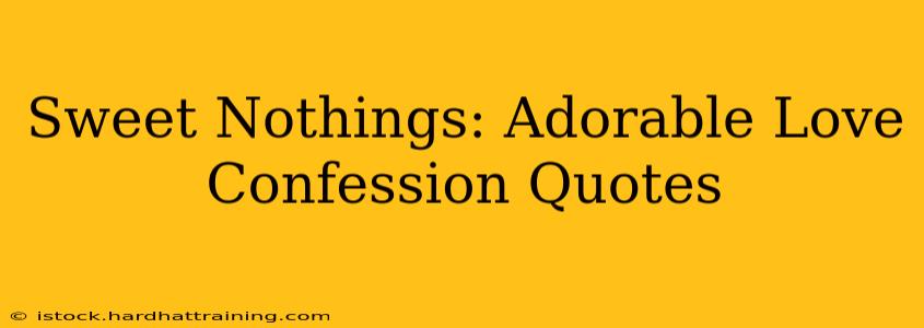 Sweet Nothings: Adorable Love Confession Quotes