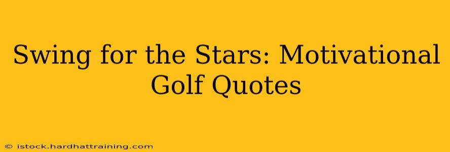Swing for the Stars: Motivational Golf Quotes
