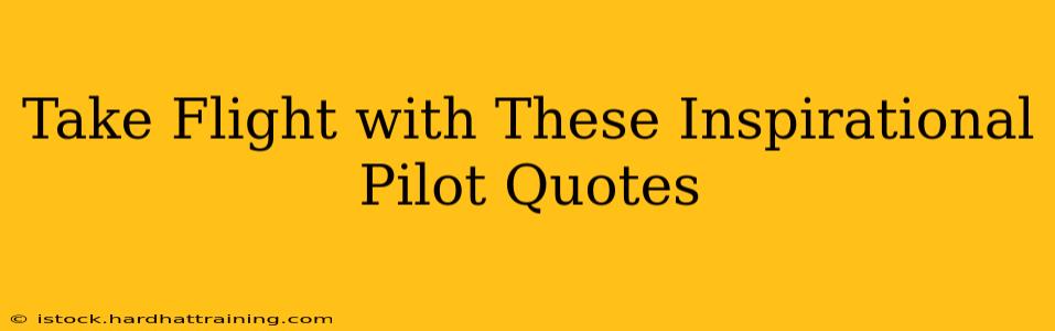 Take Flight with These Inspirational Pilot Quotes