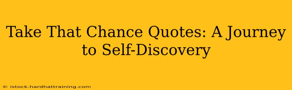 Take That Chance Quotes: A Journey to Self-Discovery