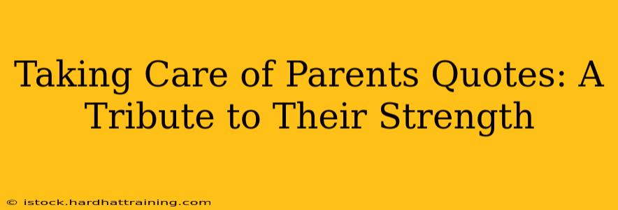 Taking Care of Parents Quotes: A Tribute to Their Strength