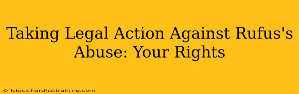 Taking Legal Action Against Rufus's Abuse: Your Rights