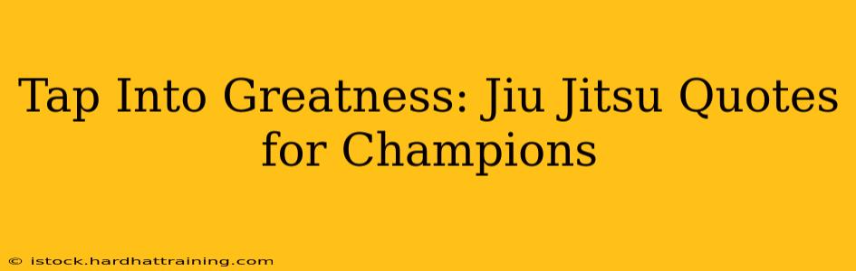 Tap Into Greatness: Jiu Jitsu Quotes for Champions