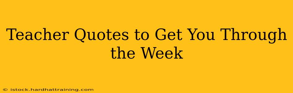 Teacher Quotes to Get You Through the Week