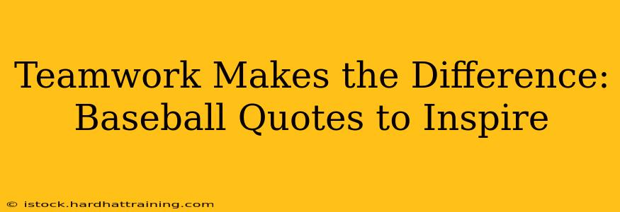 Teamwork Makes the Difference:  Baseball Quotes to Inspire