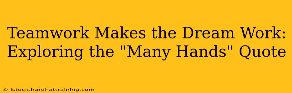 Teamwork Makes the Dream Work: Exploring the "Many Hands" Quote