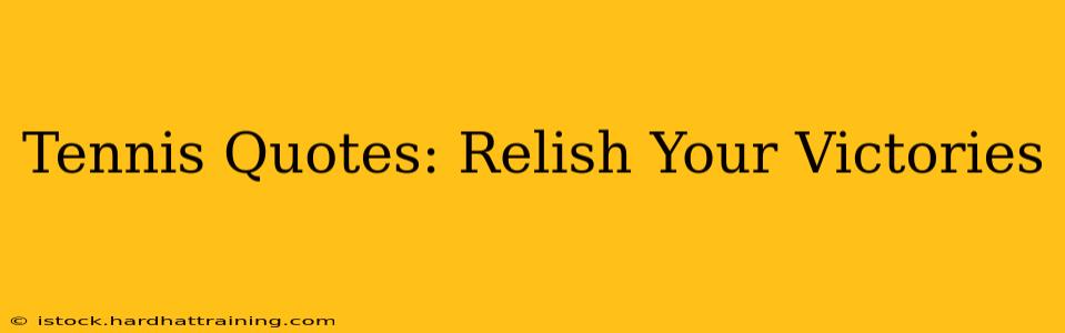 Tennis Quotes: Relish Your Victories