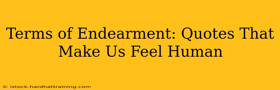 Terms of Endearment: Quotes That Make Us Feel Human