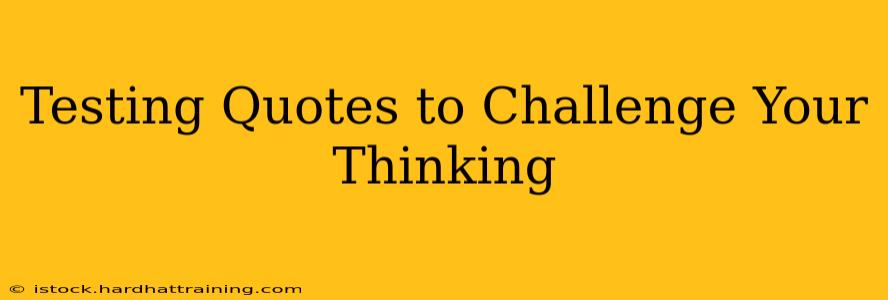 Testing Quotes to Challenge Your Thinking