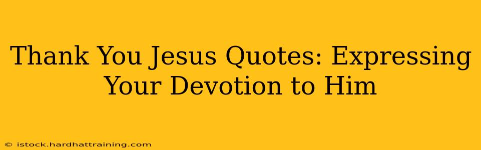 Thank You Jesus Quotes: Expressing Your Devotion to Him