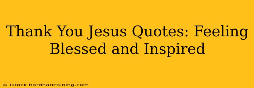 Thank You Jesus Quotes: Feeling Blessed and Inspired