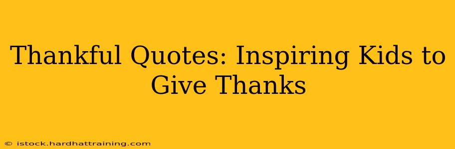 Thankful Quotes: Inspiring Kids to Give Thanks