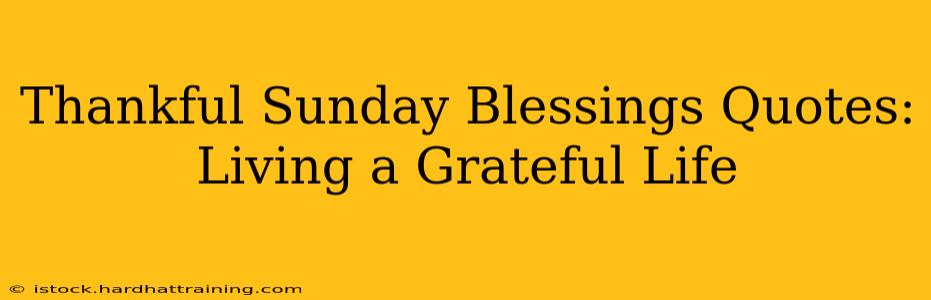 Thankful Sunday Blessings Quotes: Living a Grateful Life