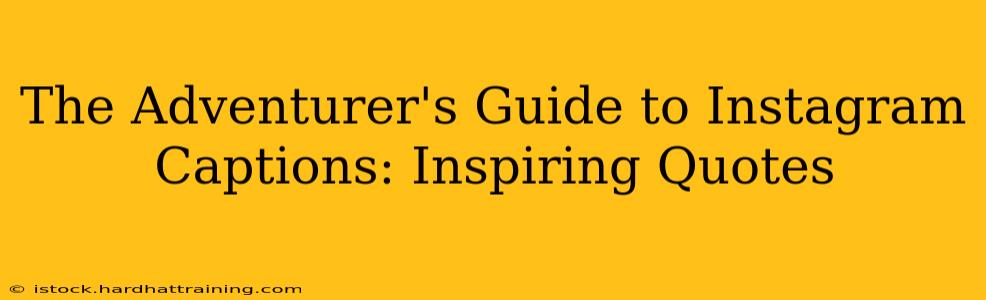 The Adventurer's Guide to Instagram Captions: Inspiring Quotes
