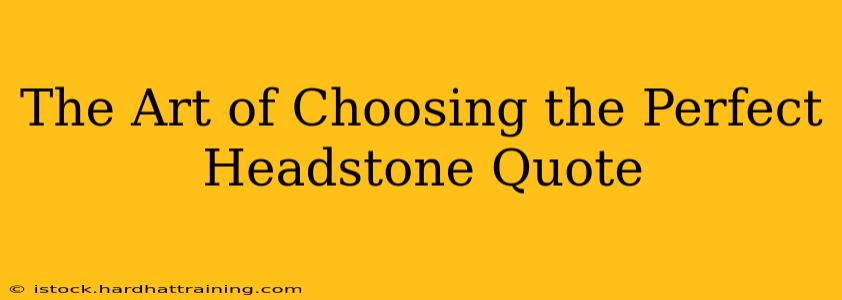 The Art of Choosing the Perfect Headstone Quote