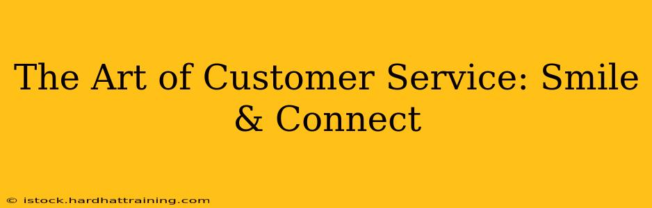 The Art of Customer Service: Smile & Connect