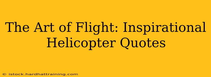 The Art of Flight: Inspirational Helicopter Quotes