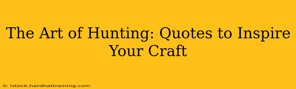 The Art of Hunting: Quotes to Inspire Your Craft