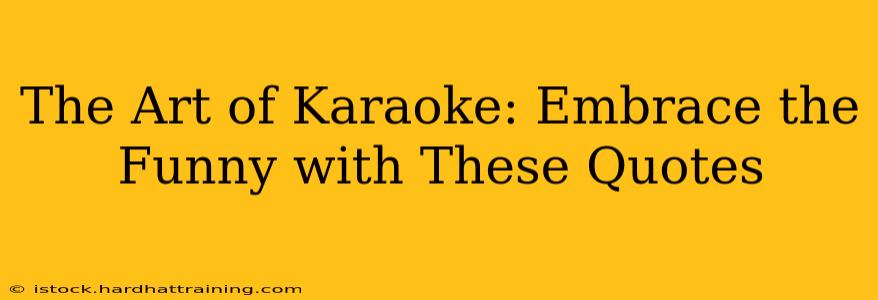 The Art of Karaoke: Embrace the Funny with These Quotes