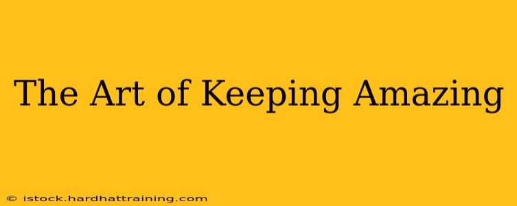The Art of Keeping Amazing