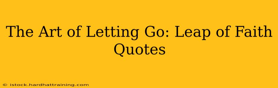The Art of Letting Go: Leap of Faith Quotes