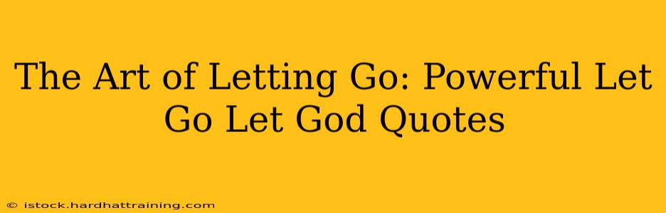 The Art of Letting Go: Powerful Let Go Let God Quotes