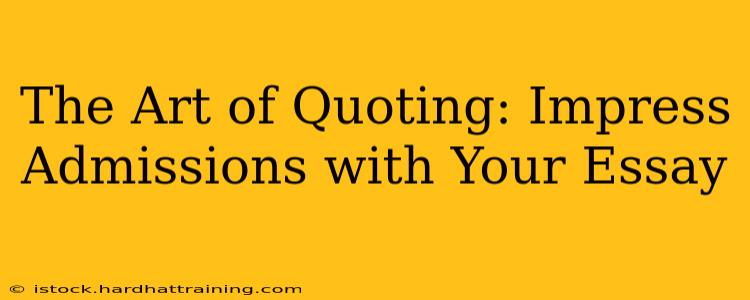 The Art of Quoting: Impress Admissions with Your Essay