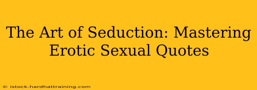 The Art of Seduction: Mastering Erotic Sexual Quotes