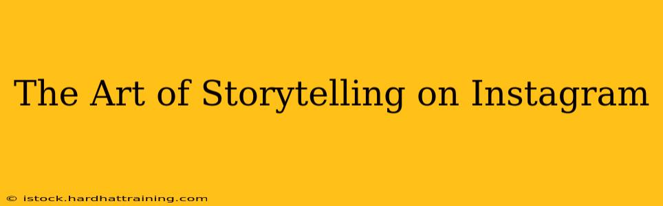 The Art of Storytelling on Instagram