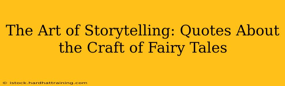 The Art of Storytelling: Quotes About the Craft of Fairy Tales