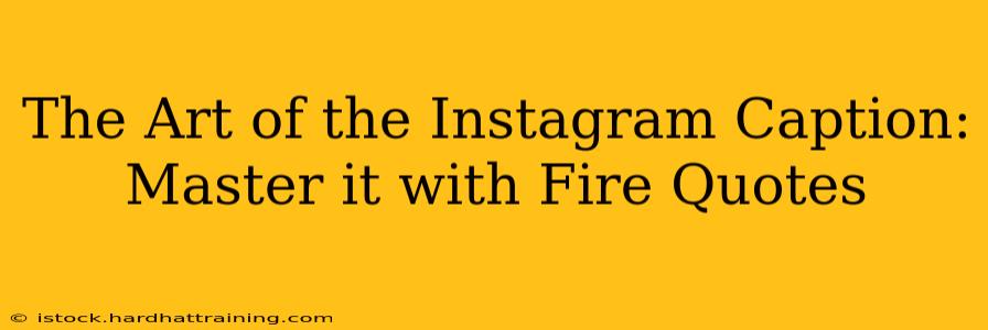 The Art of the Instagram Caption: Master it with Fire Quotes