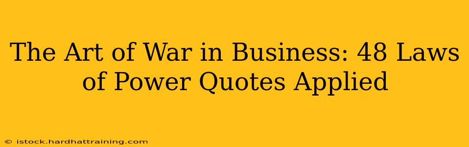 The Art of War in Business: 48 Laws of Power Quotes Applied