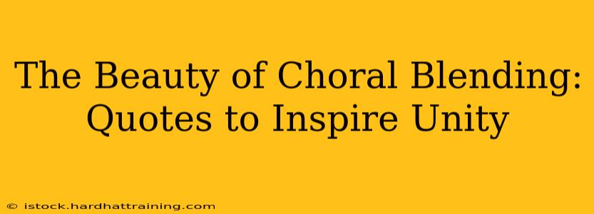 The Beauty of Choral Blending: Quotes to Inspire Unity