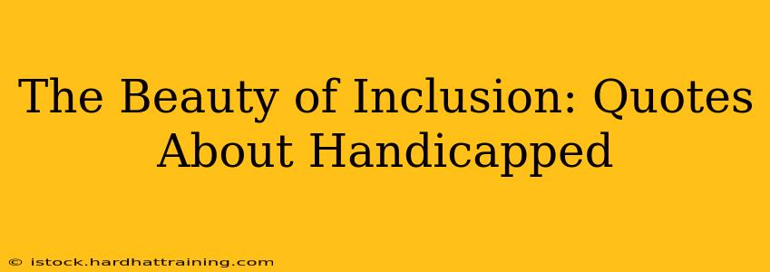 The Beauty of Inclusion: Quotes About Handicapped