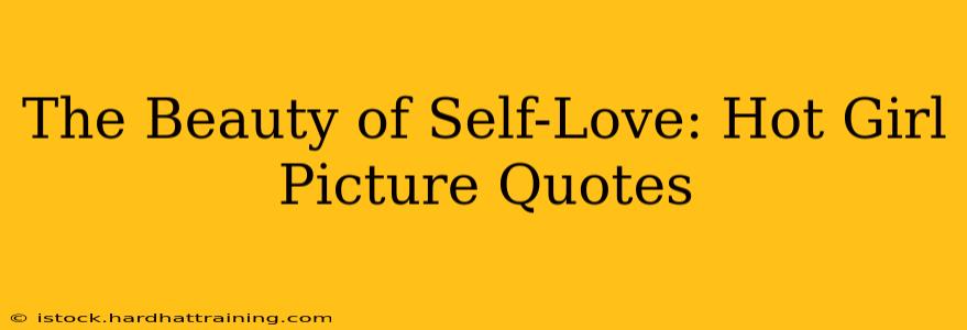 The Beauty of Self-Love: Hot Girl Picture Quotes