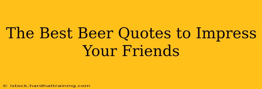The Best Beer Quotes to Impress Your Friends