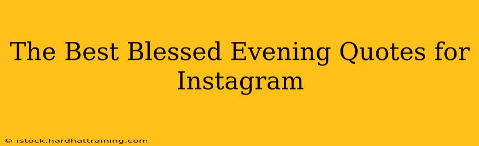 The Best Blessed Evening Quotes for Instagram