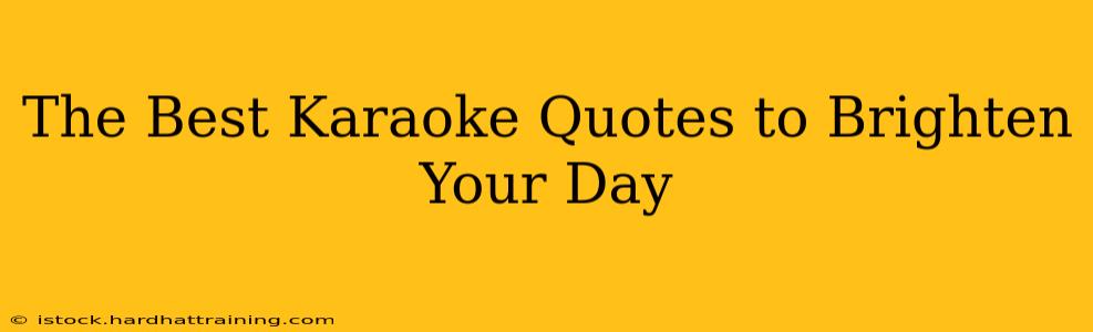 The Best Karaoke Quotes to Brighten Your Day
