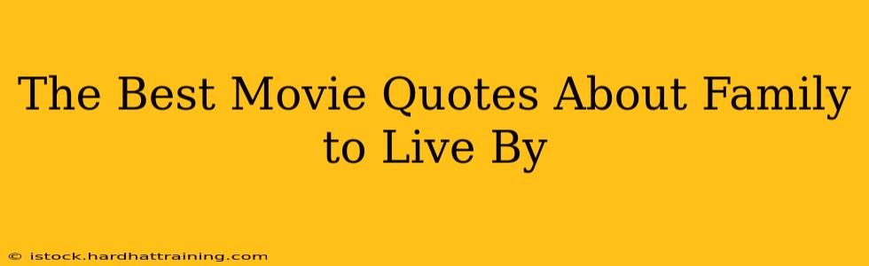 The Best Movie Quotes About Family to Live By