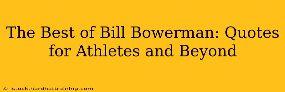 The Best of Bill Bowerman: Quotes for Athletes and Beyond