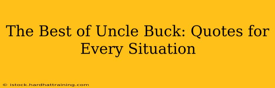 The Best of Uncle Buck: Quotes for Every Situation