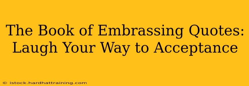 The Book of Embrassing Quotes: Laugh Your Way to Acceptance