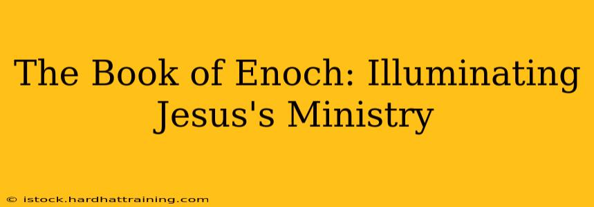 The Book of Enoch: Illuminating Jesus's Ministry